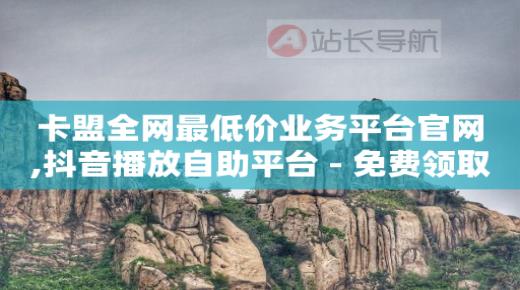 自助下单全网最便宜卡盟,抖音点赞自助平台24小时服务,自动引流推广网站 -自动挂机看广告赚钱 自助下单全网最便宜卡盟,抖音点赞自助平台24小时服务,自动引流推广网站 -自动挂机看广告赚钱